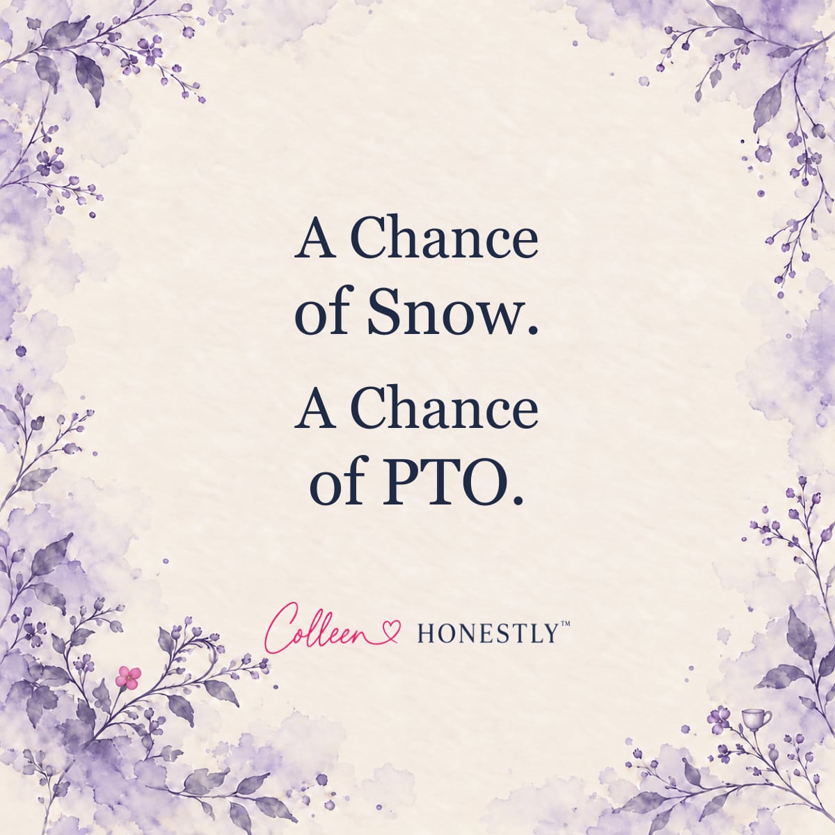 A Chance of Snow. A Chance of PTO. Colleen Honestly title card on cream paper with a muted lavender botanical border.