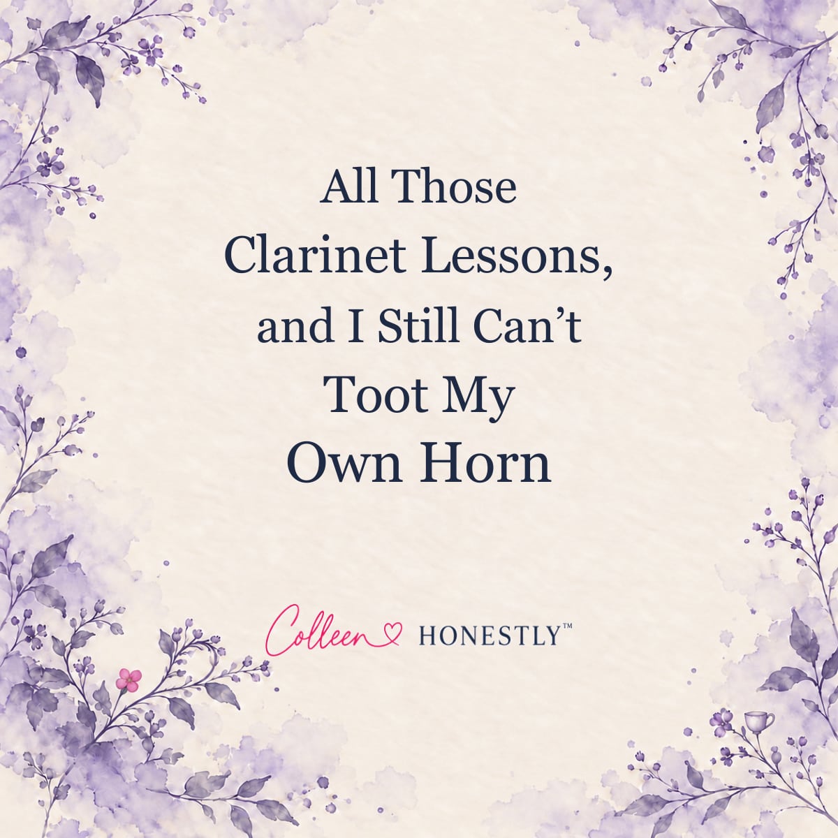 All Those Clarinet Lessons, and I Still Can’t Toot My Own Horn Colleen Honestly title card on cream paper with a muted lavender botanical border.