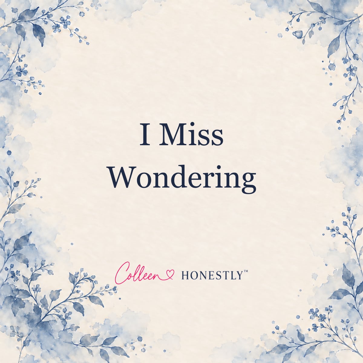 I Miss Wondering. Cream and dusty blue botanical title card with Colleen Honestly branding.
