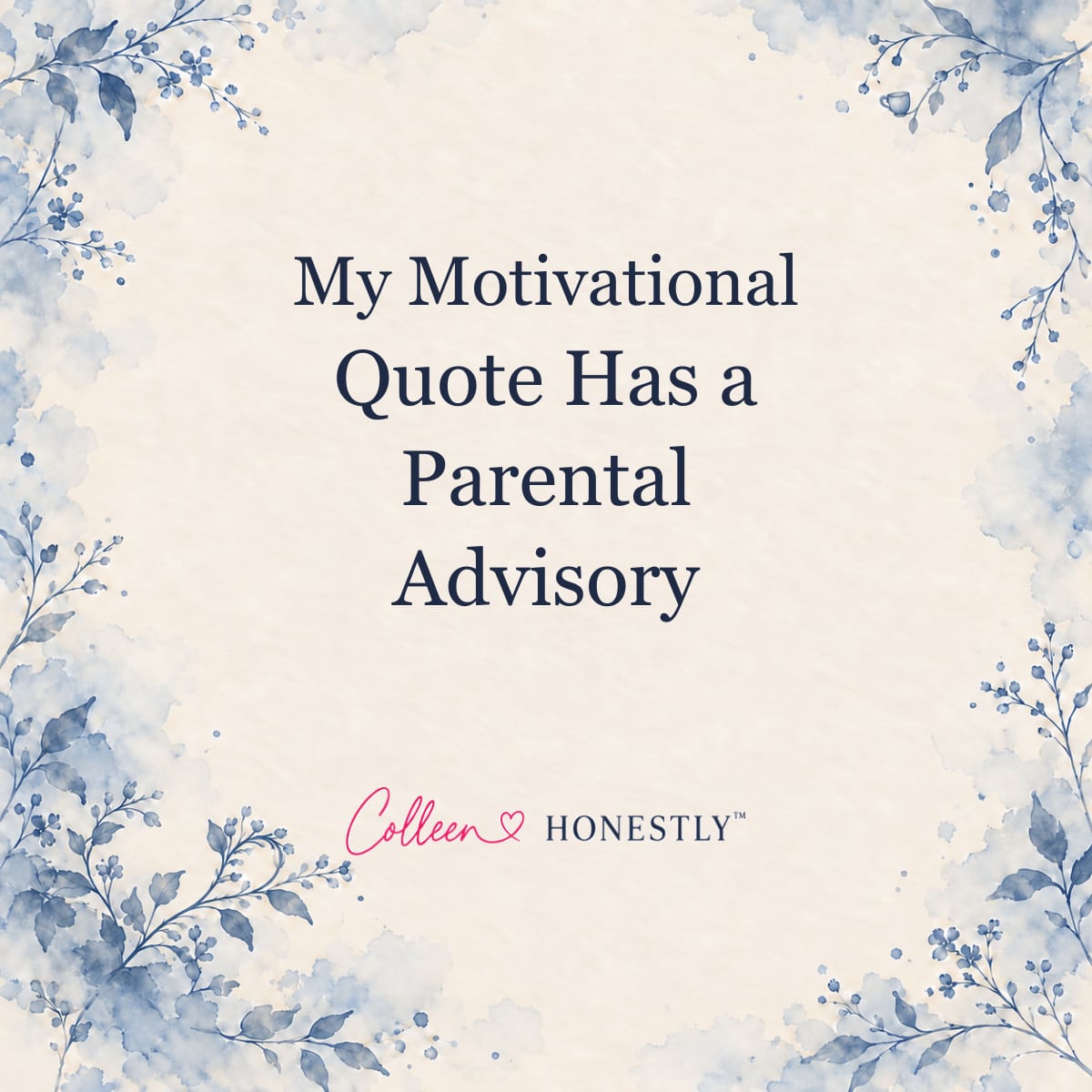 My Motivational Quote Has a Parental Advisory Colleen Honestly title card on cream paper with a dusty blue botanical border.