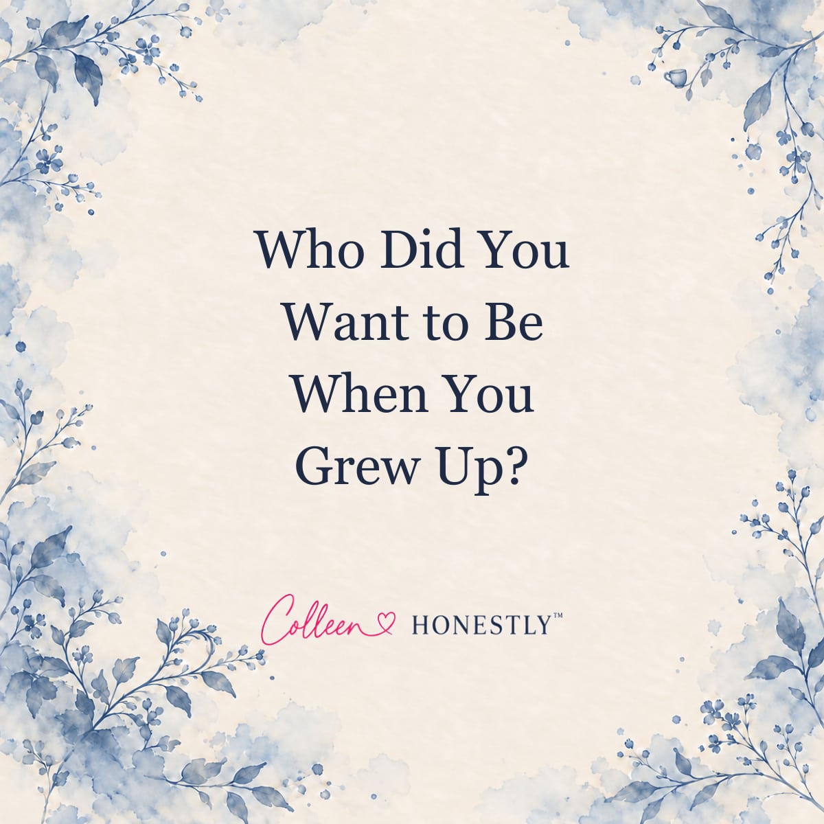 Who Did You Want to Be When You Grew Up? Cream and dusty blue botanical title card with Colleen Honestly branding.
